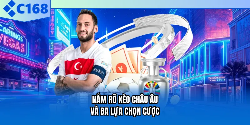 Nắm rõ kèo châu Âu và ba lựa chọn cược